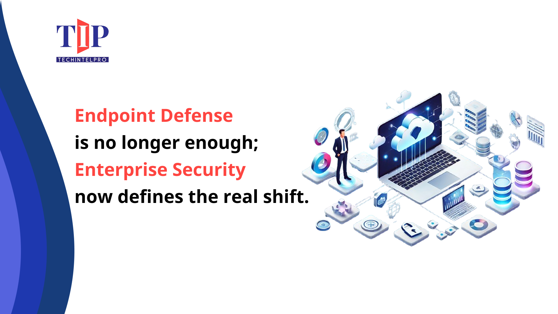 From Endpoint Defense to Enterprise Security: The Shift in Cybersecurity