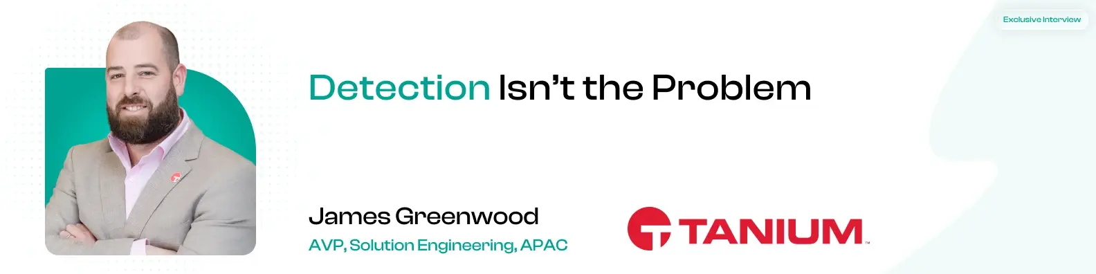 “Resilience Isn’t a Detection Problem”, Tanium’s James Greenwood on Why Most Enterprises Already Know What’s Wrong