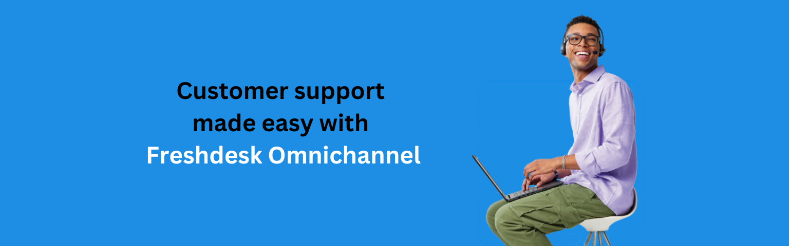 Customer support made easy with Freshdesk Omnichannel