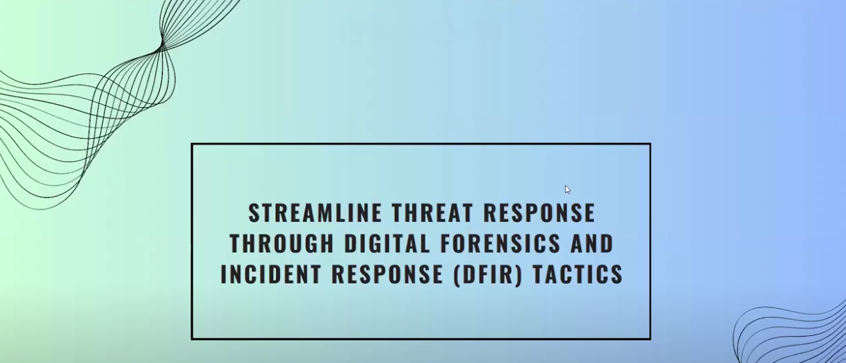 Streamline-Threat-Response-by-Using-Digital-Forensics-and-Incident-Response-(DFIR)-Tactics
