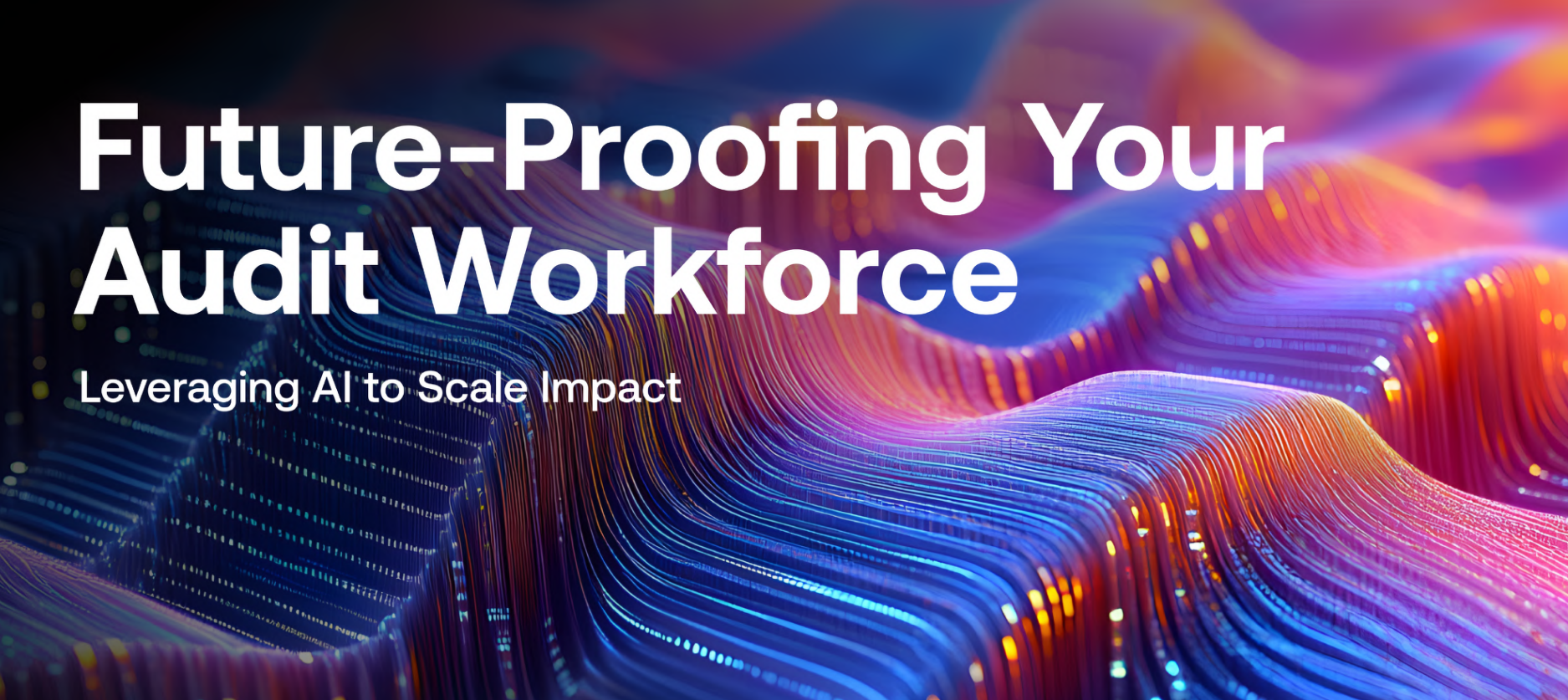 Future-Proofing Your Audit Workforce: Leveraging AI to Scale Impact