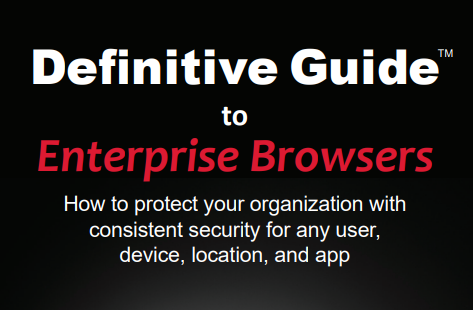 Definitive Guide to Enterprise Browsers