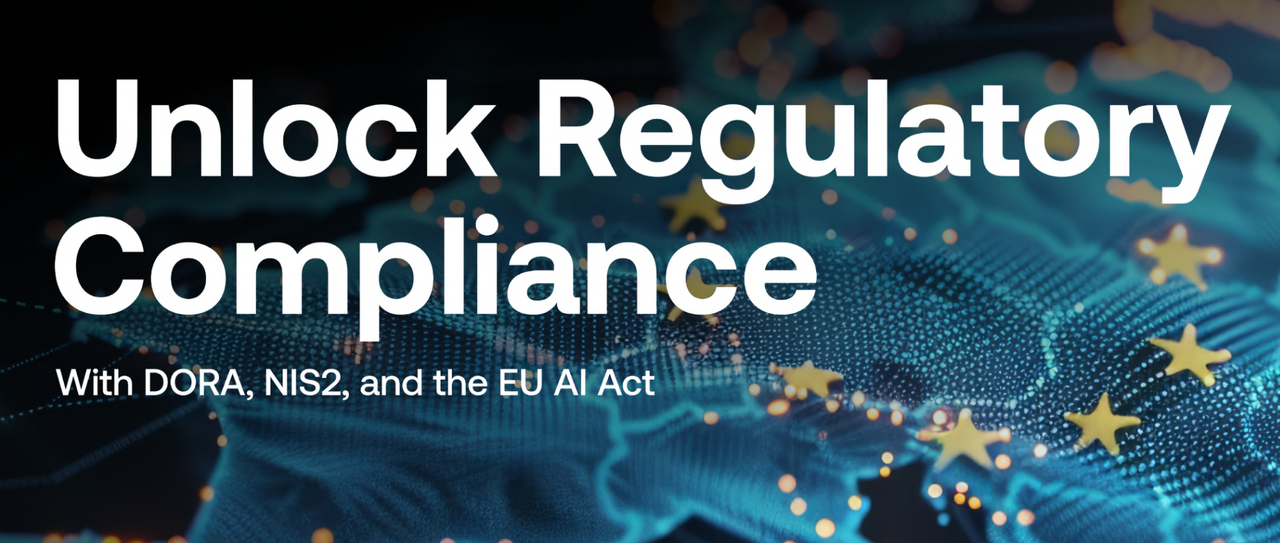 Unlock Regulatory Compliance with DORA, NIS2, and the EU AI Act