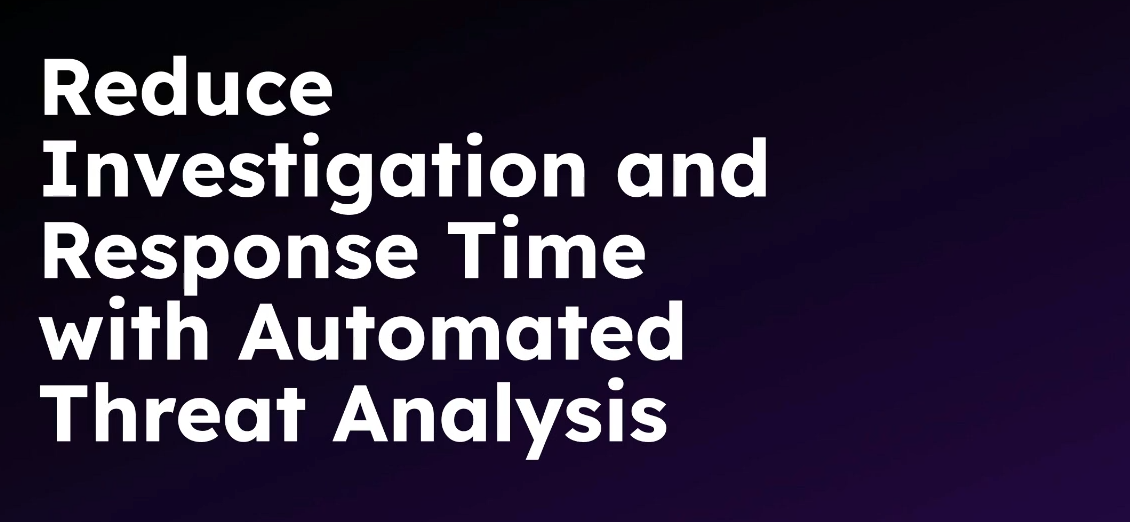 Reduce Investigation and Response Time With Automated Threat Analysis