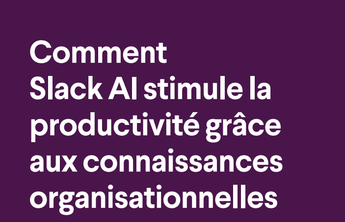 Comment SlackAI stimule la productivité grâce aux connaissances organisationnelles