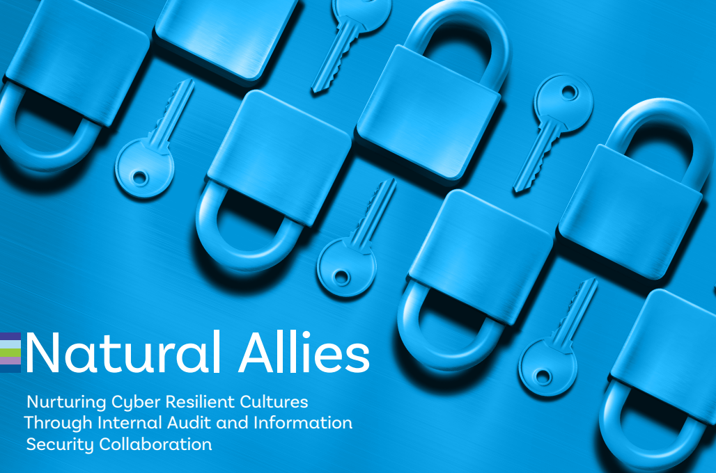 Nurturing Cyber Resilient Cultures Through Internal Audit and Information Security Collaboration