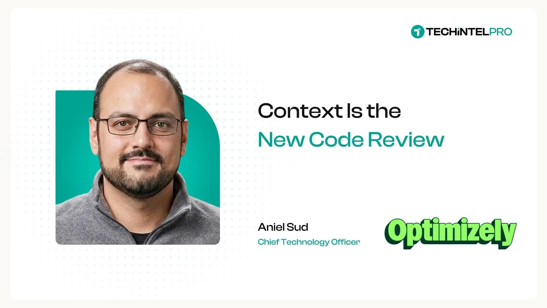 “Context is the New Code Review”, Optimizely CTO Aniel Sud on What Actually Slows AI-Accelerated Teams Down