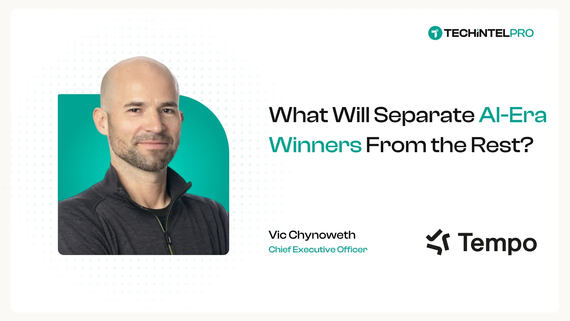 “The AI-Era Winners Will Adapt Fastest”  Tempo CEO, Vic Chynoweth on Reinventing Strategy and Execution