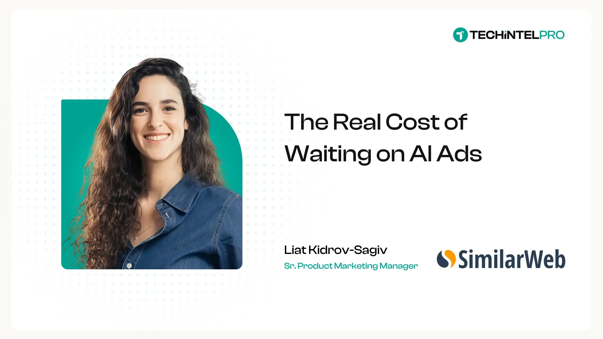 “The Brands Falling Behind Aren't the Ones Underinvesting in AI Ads”, Similarweb's Liat Kidron-Sagiv on the Real Cost of Waiting