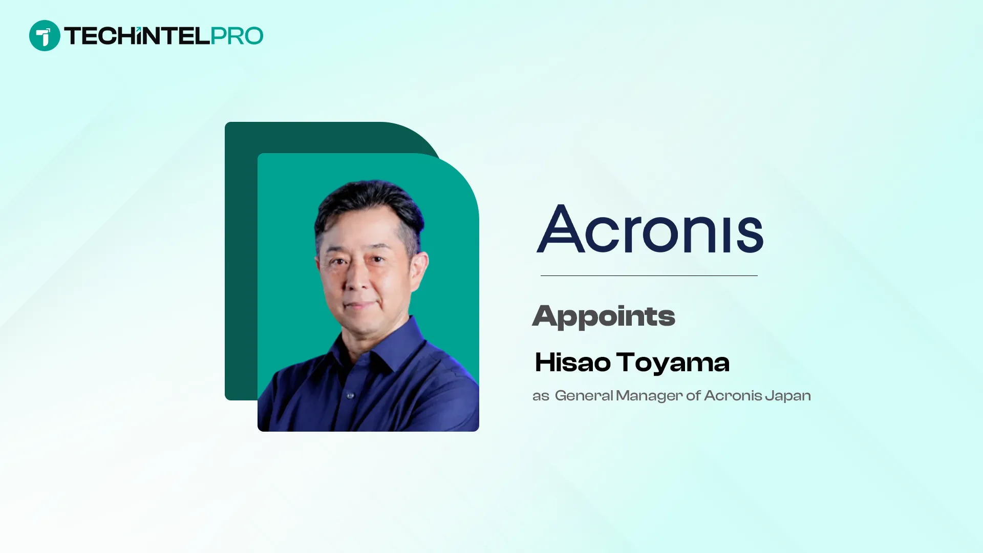 Acronis Appoints Hisao Toyama as General Manager of Acronis Japan