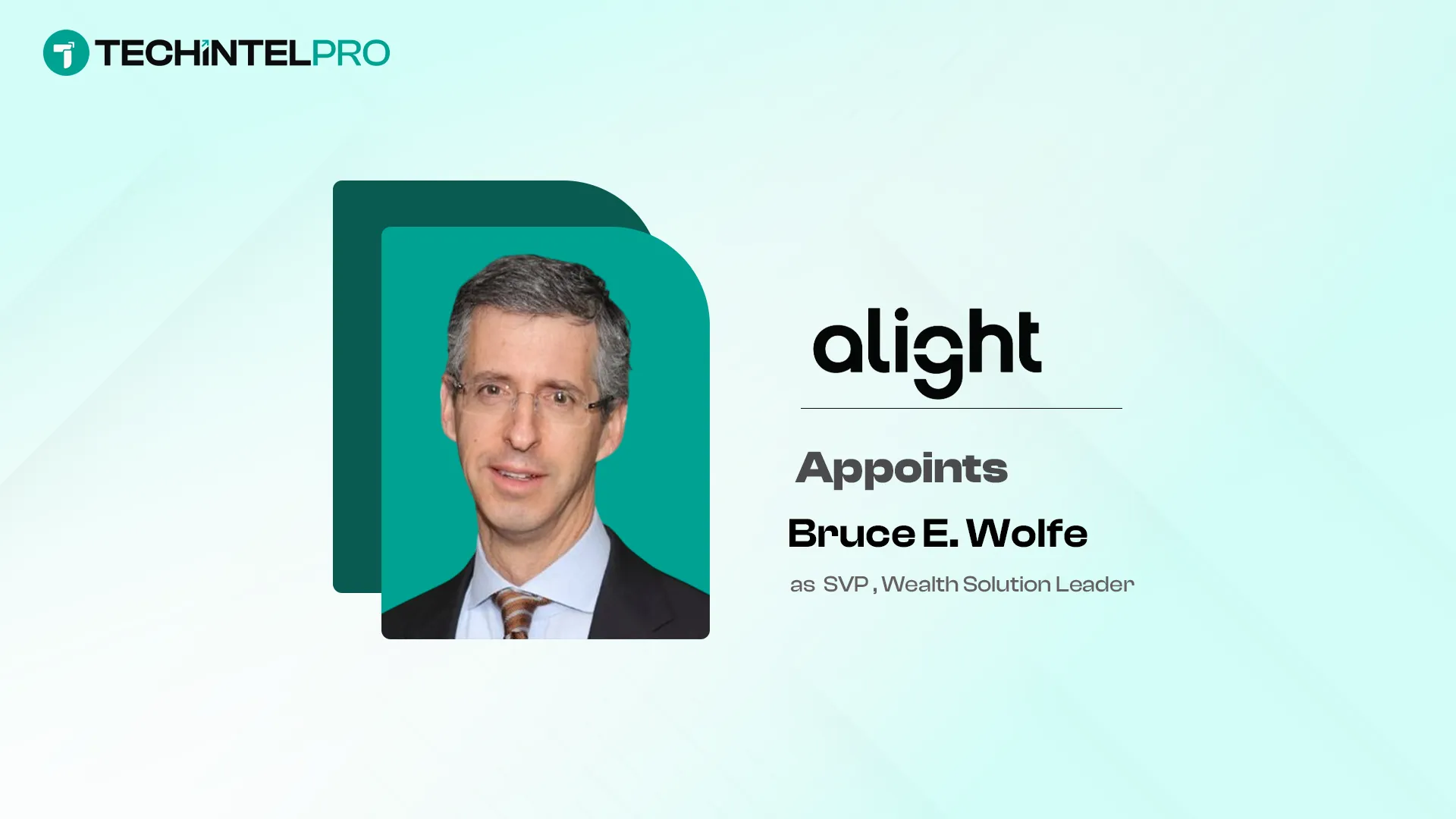 Alight Appoints Bruce E. Wolfe as Senior Vice President, Wealth Solution Leader
