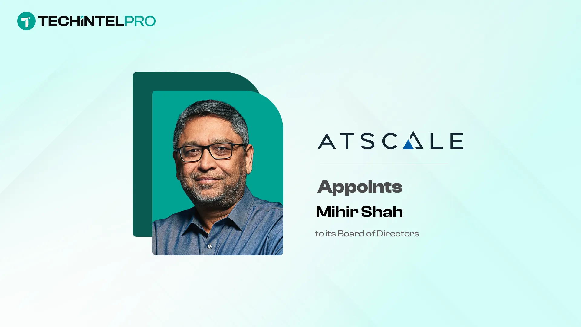 AtScale Appoints Former Fidelity CTO Mihir Shah to Board of Directors
