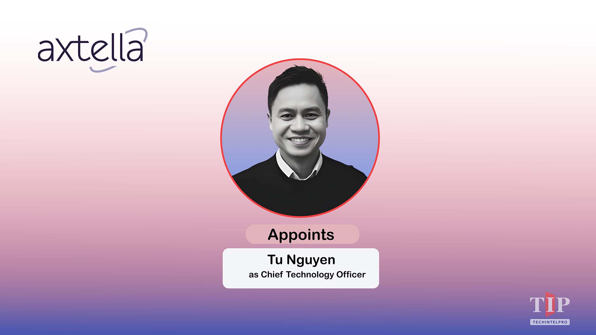 Axtella Appoints Tu Nguyen as Chief Technology Officer to Drive Tech Innovation