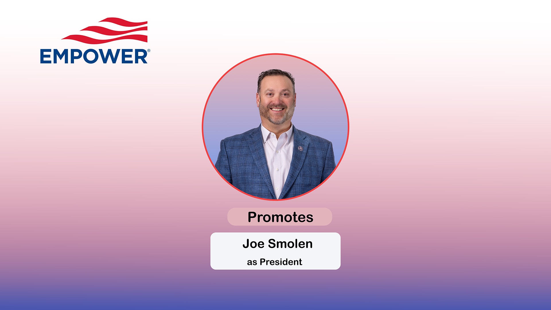 Empower Promotes Joe Smolen to President Workplace Solutions