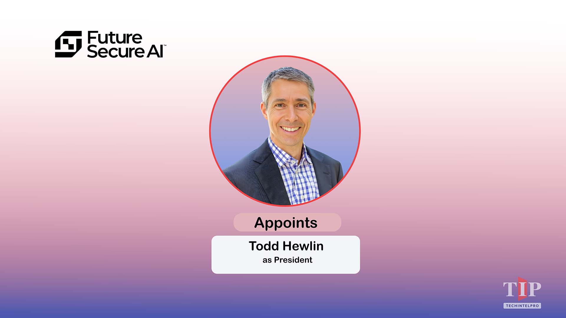 Future Secure AI Appoints Todd Hewlin as President to Drive Enterprise AI Growth