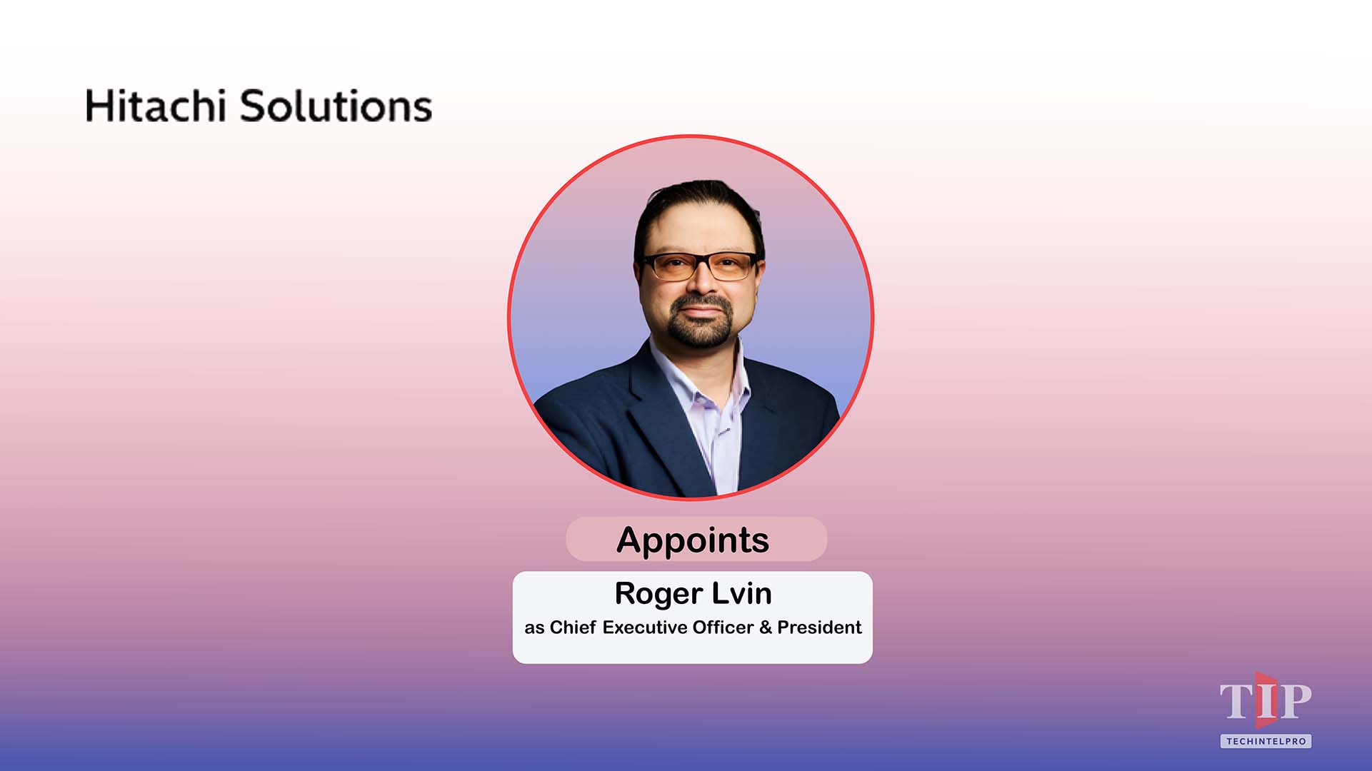Hitachi Solutions Appoints Roger Lvin as New CEO and President