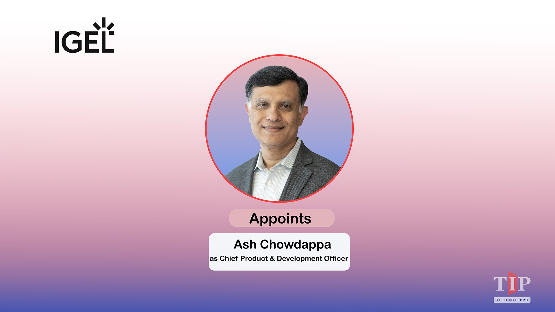 IGEL Appoints Ash Chowdappa as Chief Product & Development Officer
