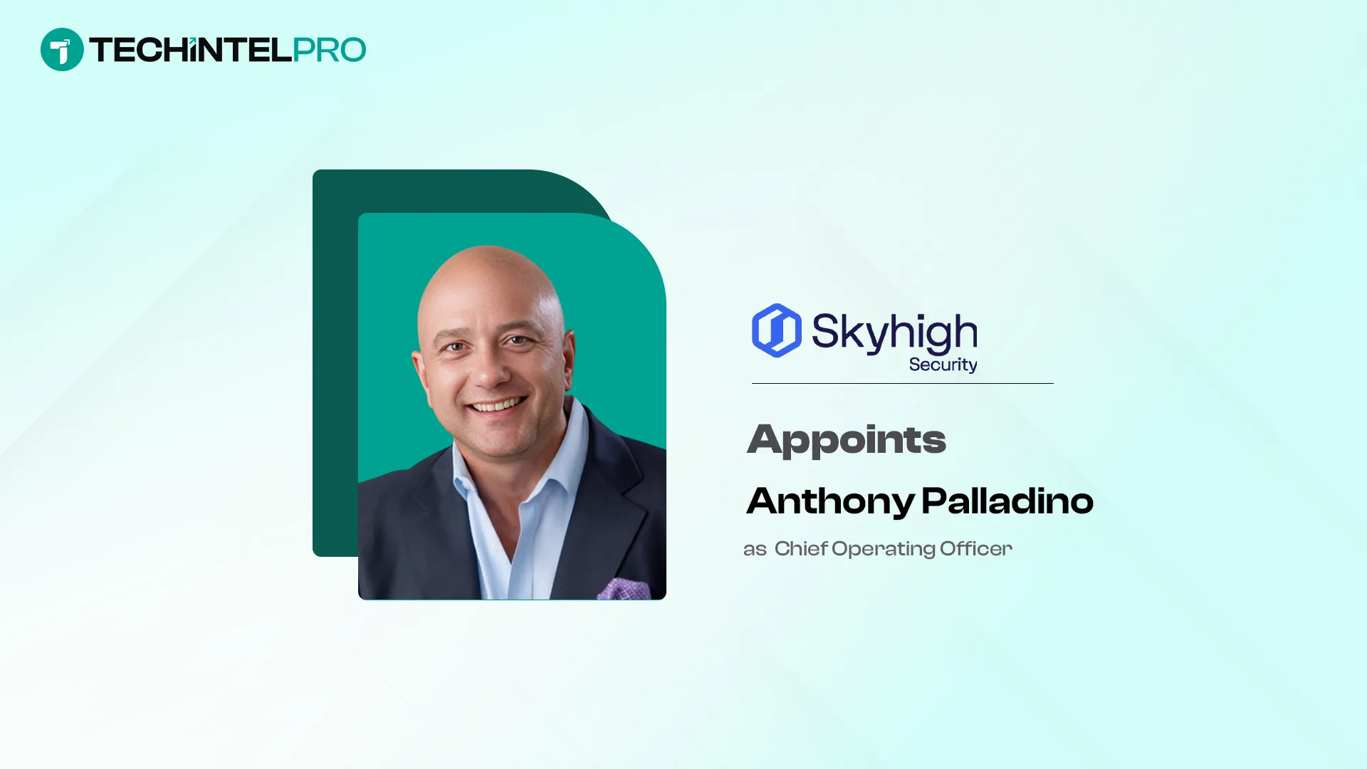 Skyhigh Security Appoints Anthony Palladino as Chief Operating Officer