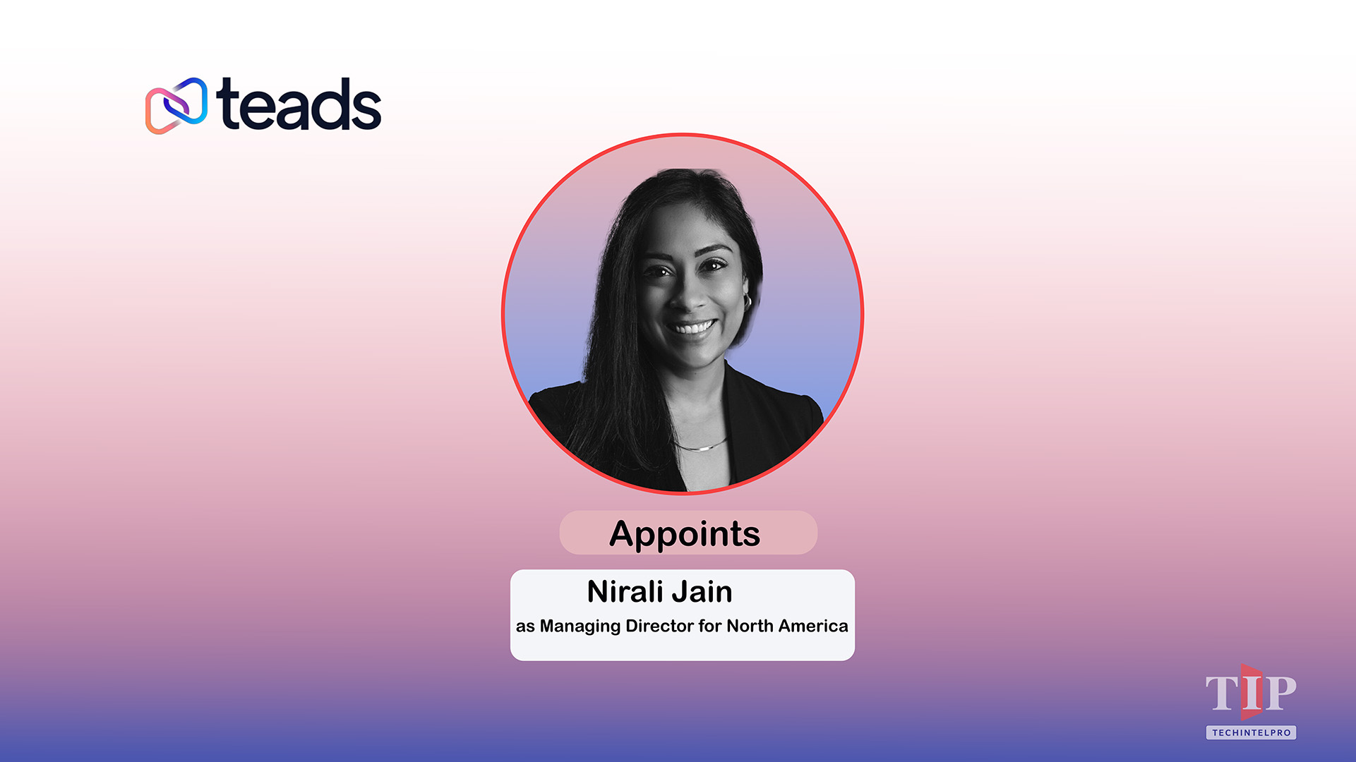 Teads Appoints Nirali Jain as North America Managing Director to Drive CTV and Video Growth