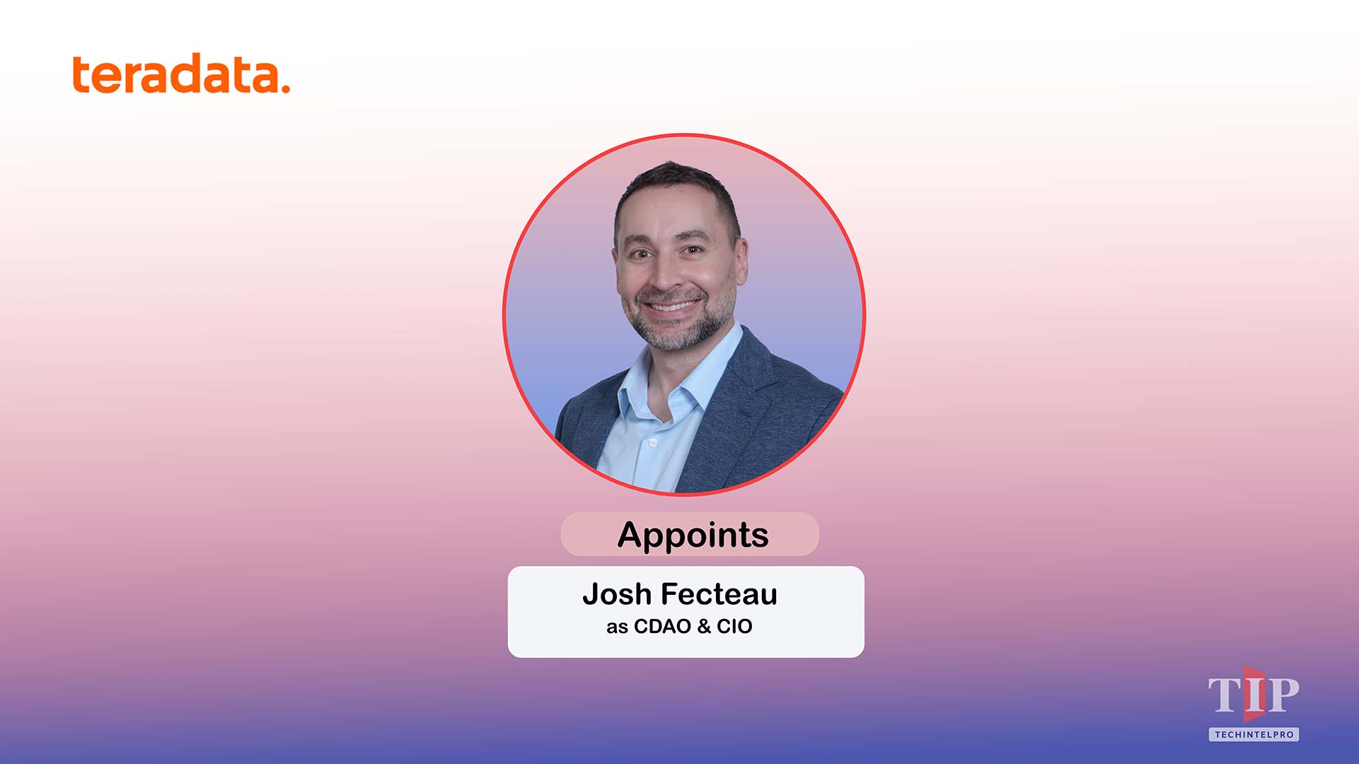 Teradata Expands Josh Fecteau’s Role to Lead Data, AI and IT