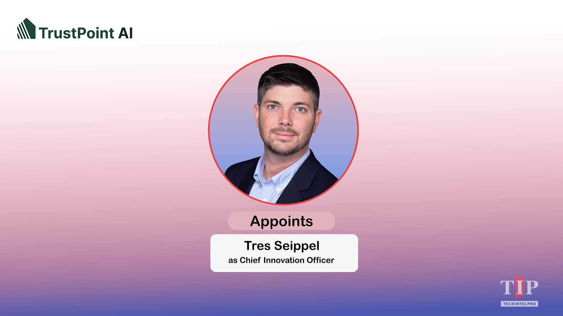 TrustPoint AI Names Construction Lending Veteran Tres Seippel as Chief Innovation Officer
