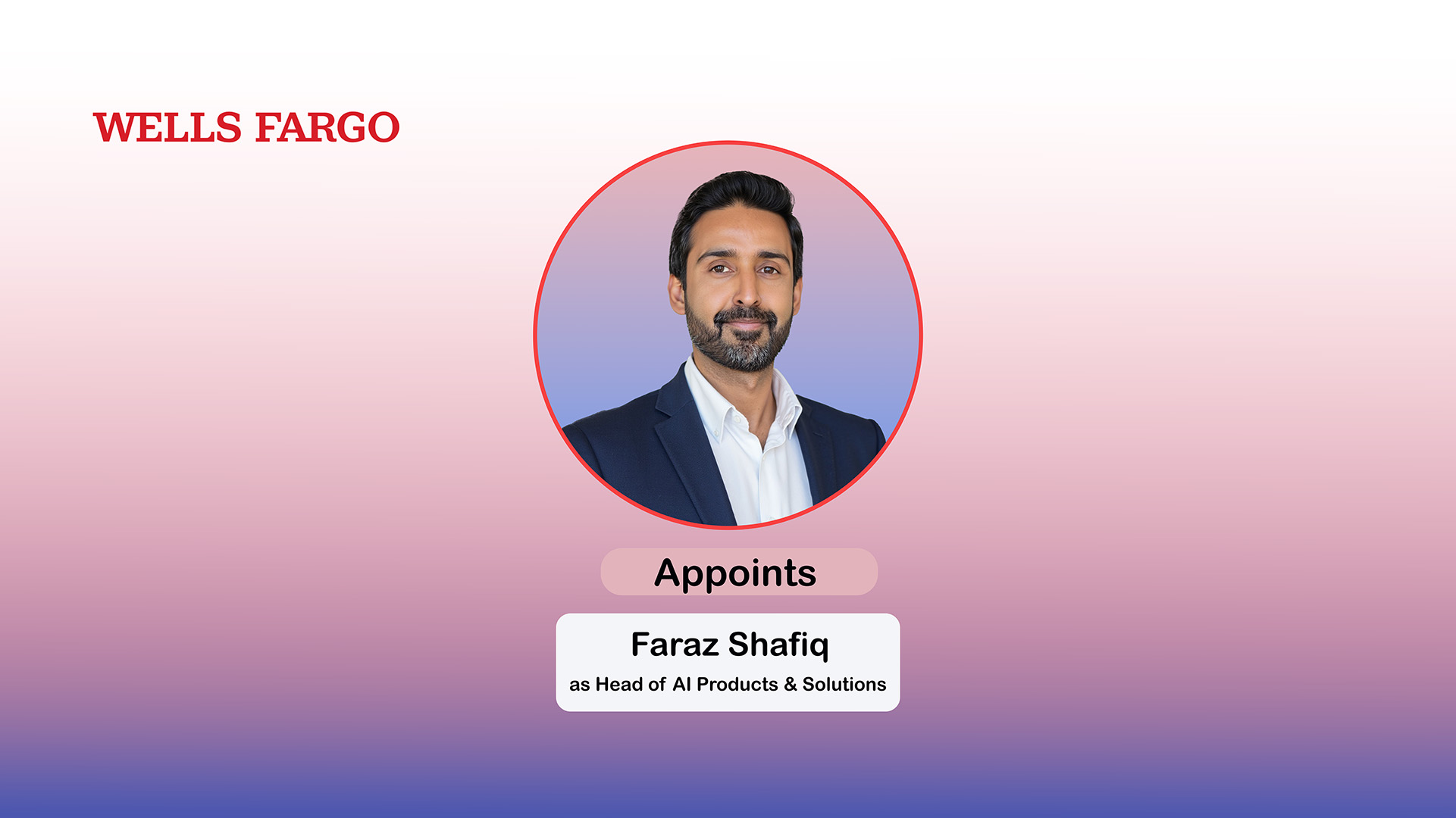 Wells Fargo Names Faraz Shafiq Head of AI Products