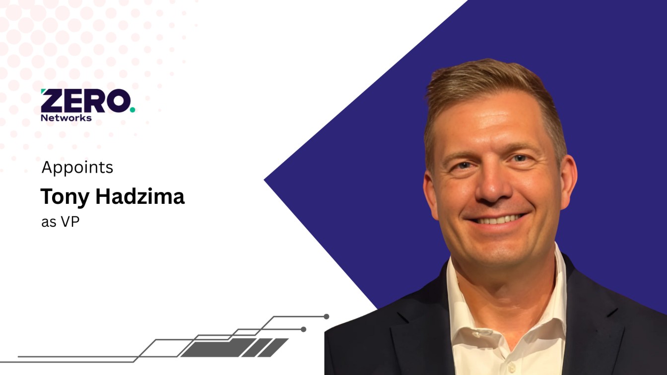 Zero Networks Appoints Tony Hadzima as VP of Sales for EMEA & LATAM