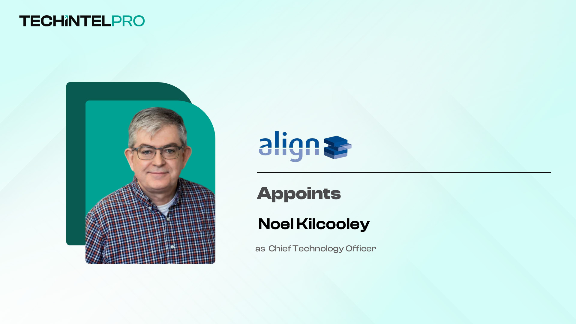 Align Appoints Noel Kilcooley as Chief Technology Officer