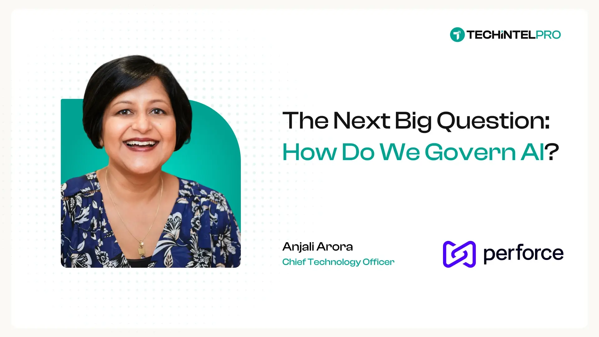 From “AI Deployment” to “Governance” Perforce CTO Anjali Arora on the Next Big Question in Software Delivery