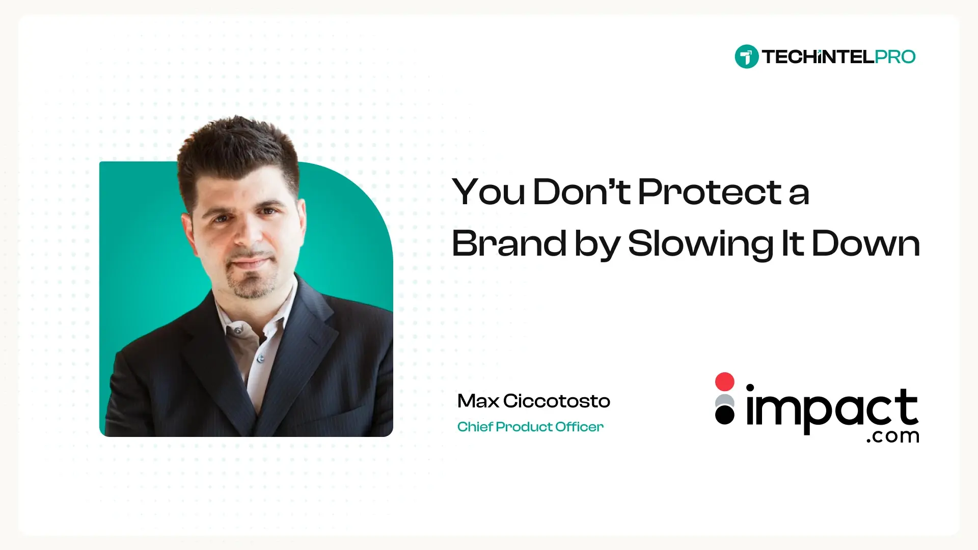 “You Don't Protect a Brand by Slowing Down Good Partners” impact.com's Max Ciccotosto on Killing the Industry's Favourite Sacred Cow